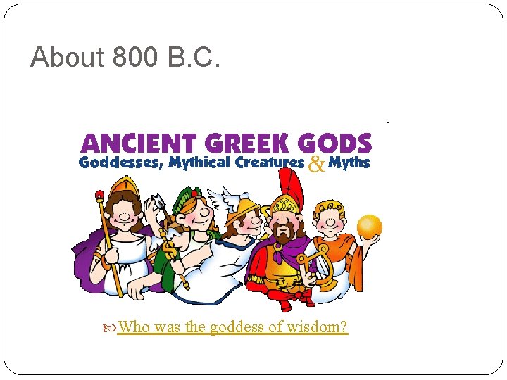 About 800 B. C. Who was the goddess of wisdom? 
