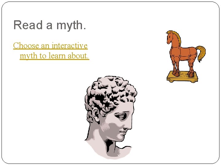 Read a myth. Choose an interactive myth to learn about. 