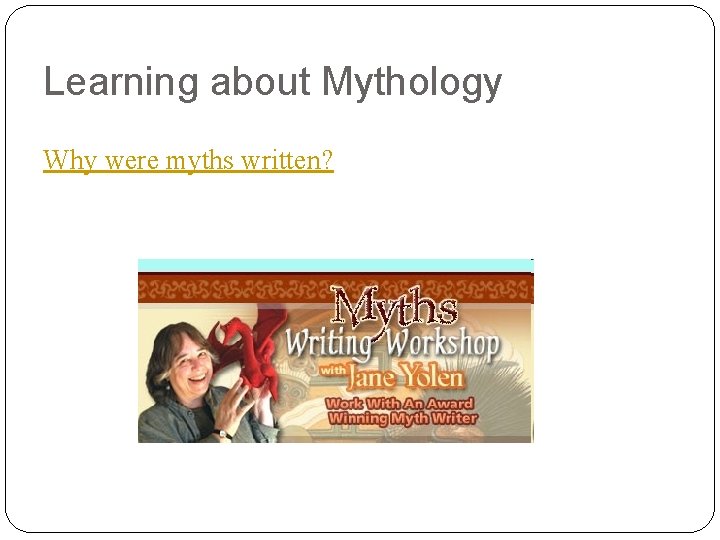 Learning about Mythology Why were myths written? 