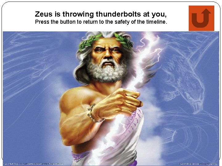 Zeus is throwing thunderbolts at you, Press the button to return to the safety