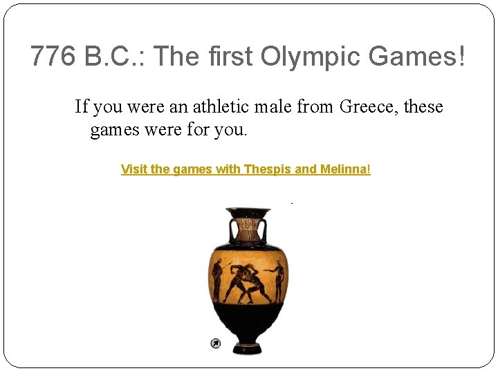 776 B. C. : The first Olympic Games! If you were an athletic male