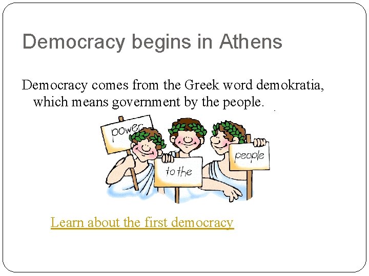 Democracy begins in Athens Democracy comes from the Greek word demokratia, which means government