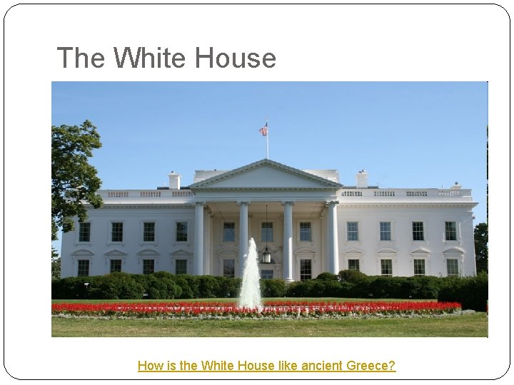 The White House How is the White House like ancient Greece? 