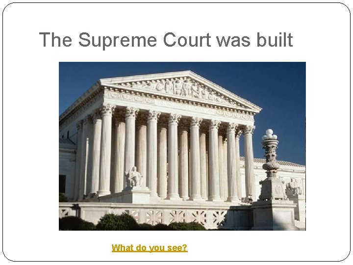 The Supreme Court was built What do you see? 