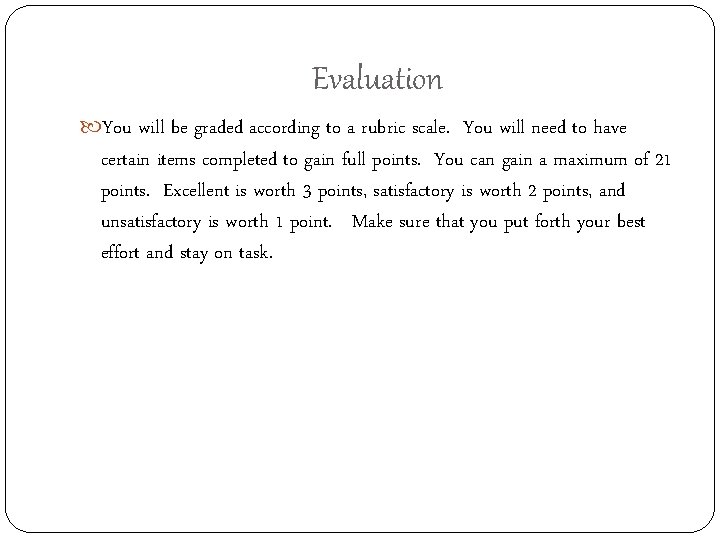 Evaluation You will be graded according to a rubric scale. You will need to