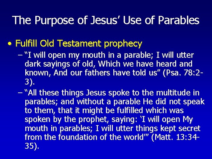 The Purpose of Jesus’ Use of Parables • Fulfill Old Testament prophecy – “I
