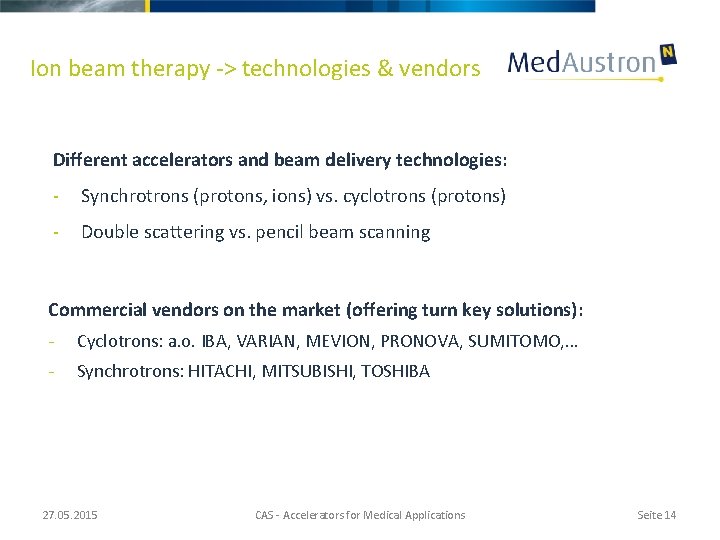 Ion beam therapy -> technologies & vendors Different accelerators and beam delivery technologies: -