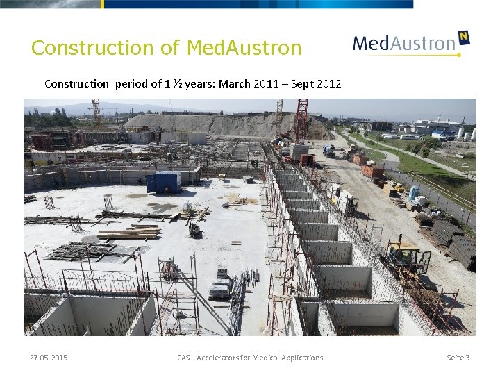 Construction of Med. Austron Construction period of 1 ½ years: March 2011 – Sept