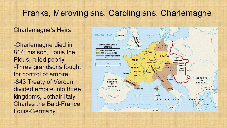 Franks, Merovingians, Carolingians, Charlemagne’s Heirs -Charlemagne died in 814; his son, Louis the Pious,