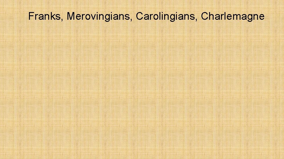 Franks, Merovingians, Carolingians, Charlemagne 