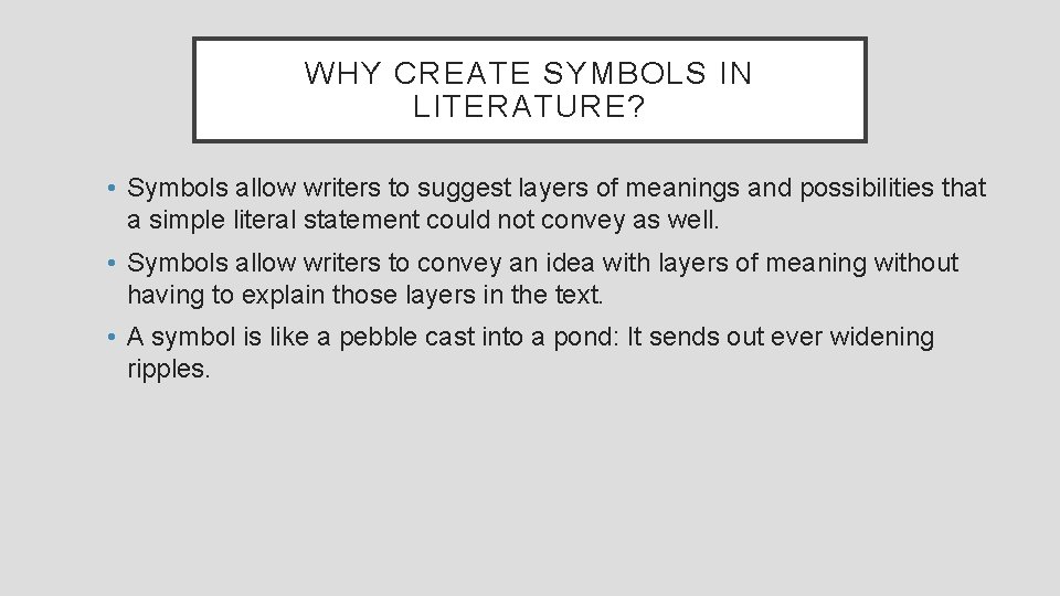 WHY CREATE SYMBOLS IN LITERATURE? • Symbols allow writers to suggest layers of meanings