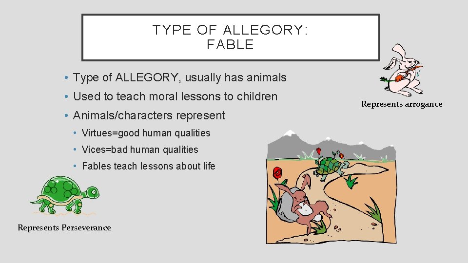TYPE OF ALLEGORY: FABLE • Type of ALLEGORY, usually has animals • Used to