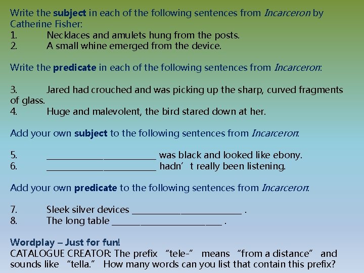 Write the subject in each of the following sentences from Incarceron by Catherine Fisher: