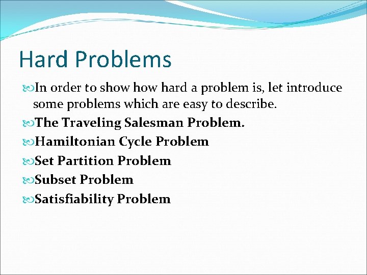Hard Problems In order to show hard a problem is, let introduce some problems