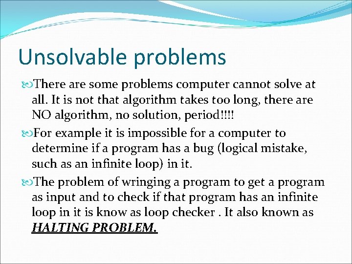 Unsolvable problems There are some problems computer cannot solve at all. It is not