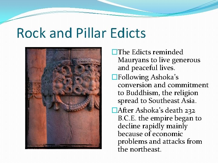 Rock and Pillar Edicts �The Edicts reminded Mauryans to live generous and peaceful lives.