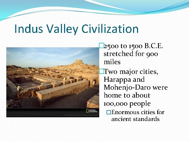 Indus Valley Civilization � 2500 to 1500 B. C. E. stretched for 900 miles