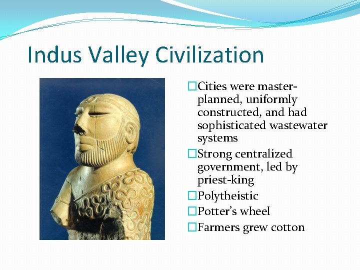 Indus Valley Civilization �Cities were masterplanned, uniformly constructed, and had sophisticated wastewater systems �Strong