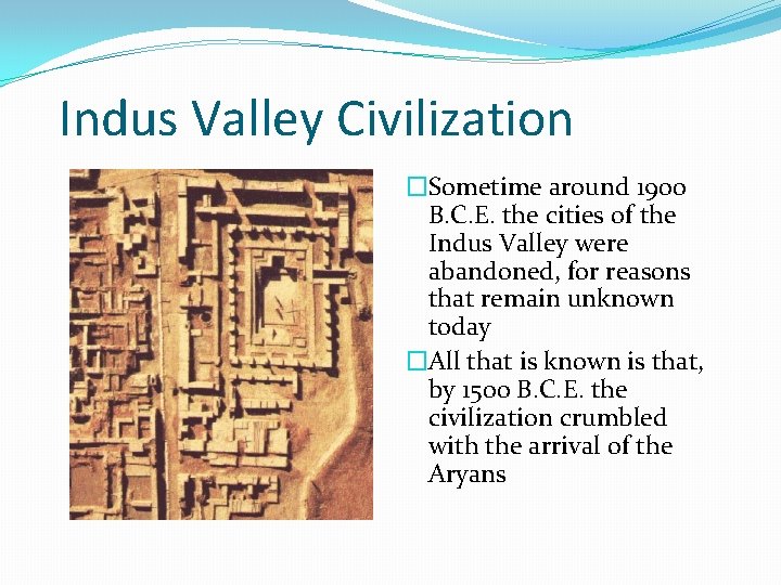 Indus Valley Civilization �Sometime around 1900 B. C. E. the cities of the Indus