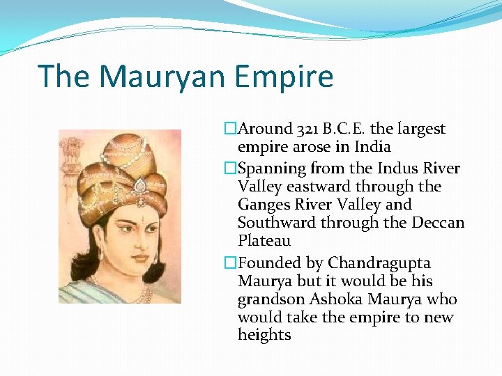 The Mauryan Empire �Around 321 B. C. E. the largest empire arose in India