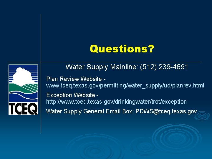 Questions? Water Supply Mainline: (512) 239 -4691 Plan Review Website www. tceq. texas. gov/permitting/water_supply/ud/planrev.