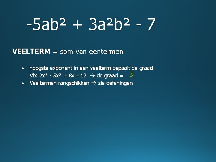 -5 ab² + 3 a²b² - 7 VEELTERM = som van eentermen hoogste exponent