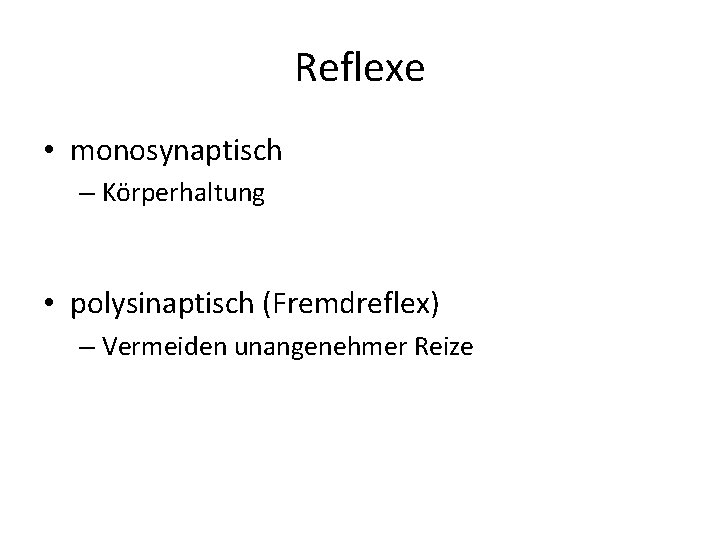 Reflexe • monosynaptisch – Körperhaltung • polysinaptisch (Fremdreflex) – Vermeiden unangenehmer Reize 