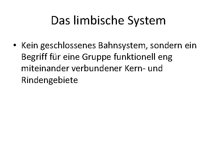Das limbische System • Kein geschlossenes Bahnsystem, sondern ein Begriff für eine Gruppe funktionell