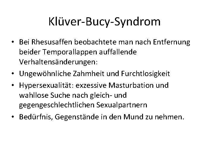 Klüver-Bucy-Syndrom • Bei Rhesusaffen beobachtete man nach Entfernung beider Temporallappen auffallende Verhaltensänderungen: • Ungewöhnliche