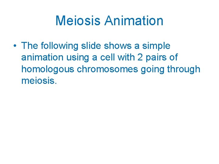 Meiosis Animation • The following slide shows a simple animation using a cell with