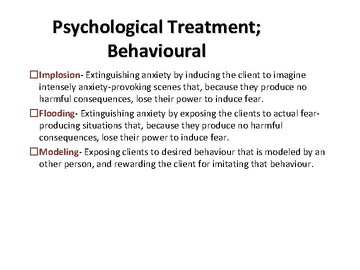 Psychological Treatment; Behavioural �Implosion- Extinguishing anxiety by inducing the client to imagine intensely anxiety-provoking