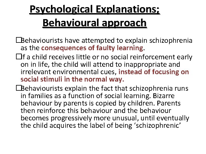 Psychological Explanations; Behavioural approach �Behaviourists have attempted to explain schizophrenia as the consequences of