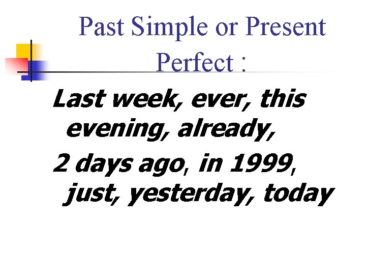 Past Simple or Present Perfect : Last week, ever, this evening, already, 2 days