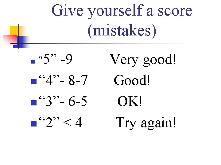 Give yourself a score (mistakes) -9 n “ 4”- 8 -7 n “ 3”-