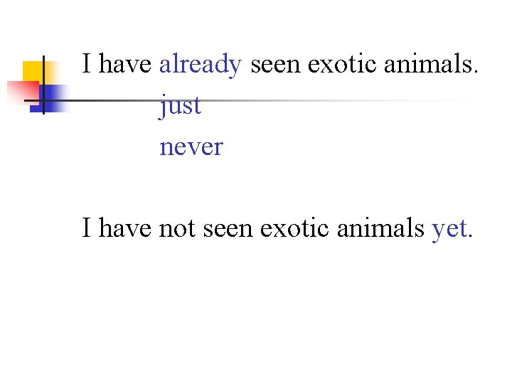 I have already seen exotic animals. just never I have not seen exotic animals