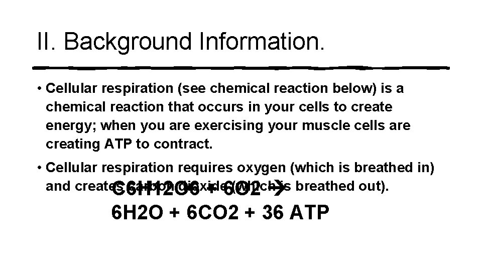 II. Background Information. • Cellular respiration (see chemical reaction below) is a chemical reaction