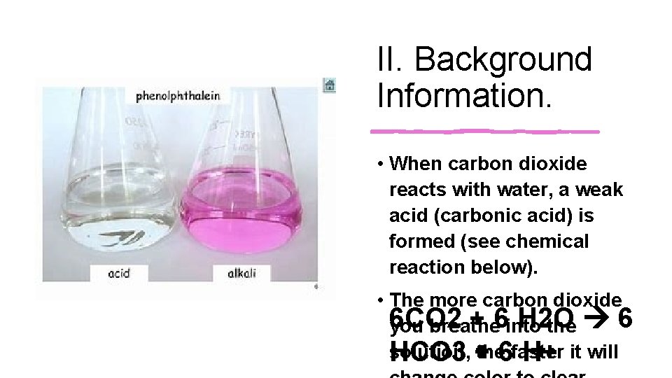 II. Background Information. • When carbon dioxide reacts with water, a weak acid (carbonic