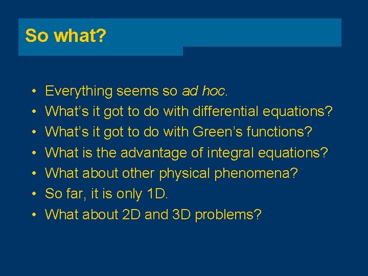 So what? • • Everything seems so ad hoc. What’s it got to do