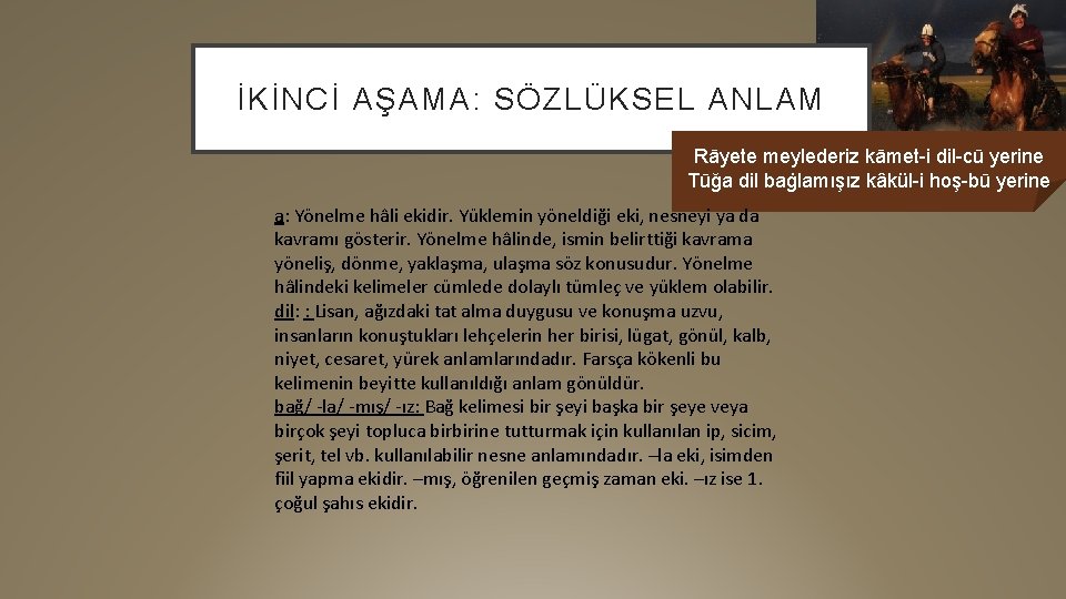 İKİNCİ AŞAMA: SÖZLÜKSEL ANLAM Rāyete meylederiz kāmet-i dil-cū yerine Tūğa dil baġlamışız kâkül-i hoş-bū