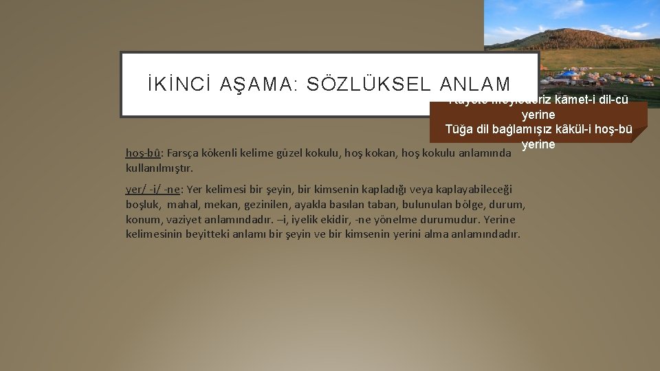 İKİNCİ AŞAMA: SÖZLÜKSEL ANLAM Rāyete meylederiz kāmet-i dil-cū yerine Tūğa dil baġlamışız kâkül-i hoş-bū