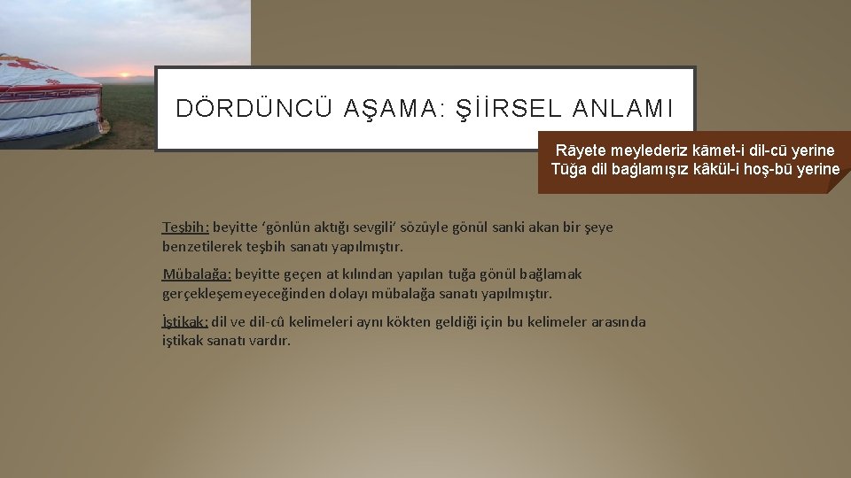 DÖRDÜNCÜ AŞAMA: ŞİİRSEL ANLAMI Rāyete meylederiz kāmet-i dil-cū yerine Tūğa dil baġlamışız kâkül-i hoş-bū