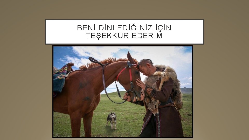 BENİ DİNLEDİĞİNİZ İÇİN TEŞEKKÜR EDERİM 