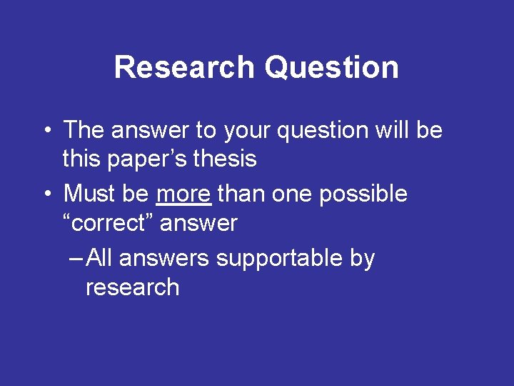 Research Question • The answer to your question will be this paper’s thesis •