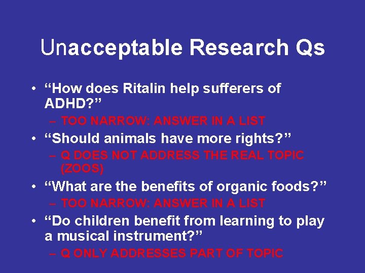 Unacceptable Research Qs • “How does Ritalin help sufferers of ADHD? ” – TOO