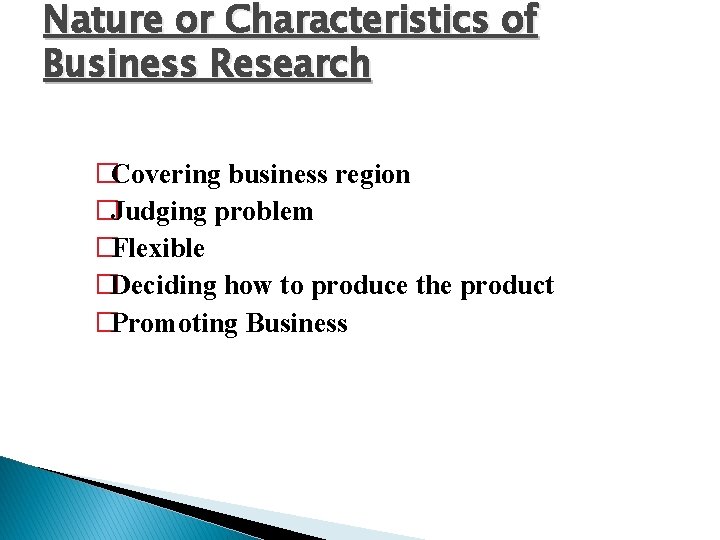 Nature or Characteristics of Business Research �Covering business region �Judging problem �Flexible �Deciding how