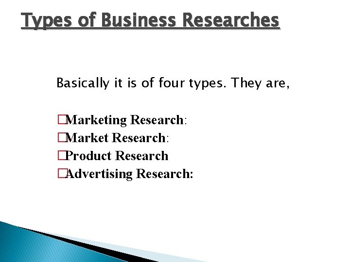 Types of Business Researches Basically it is of four types. They are, �Marketing Research: