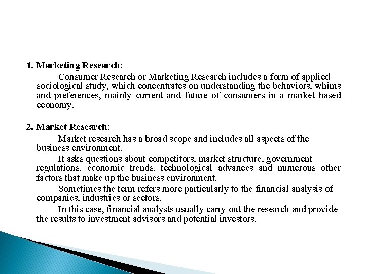 1. Marketing Research: Consumer Research or Marketing Research includes a form of applied sociological