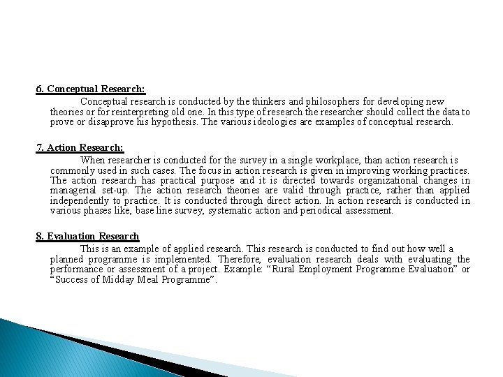 6. Conceptual Research: Conceptual research is conducted by the thinkers and philosophers for developing