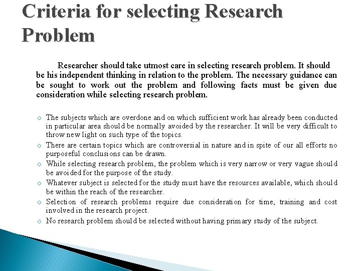 Criteria for selecting Research Problem Researcher should take utmost care in selecting research problem.