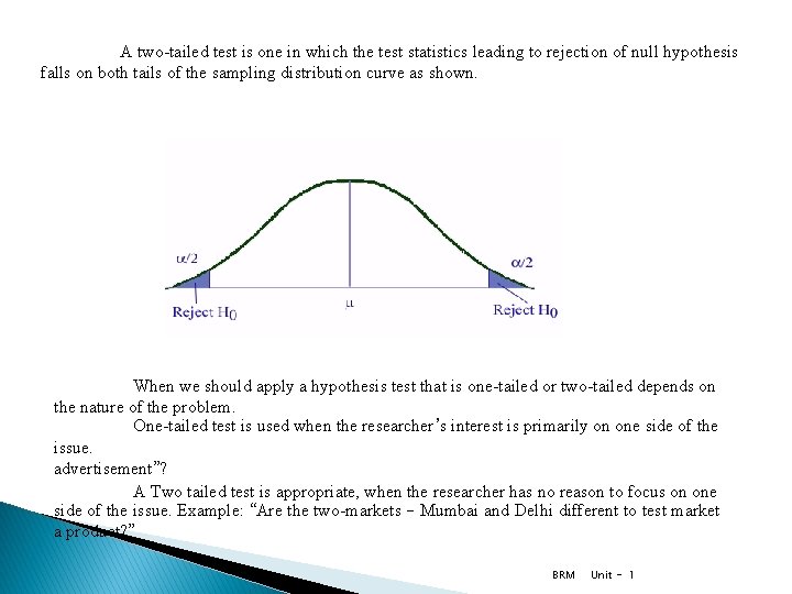 A two-tailed test is one in which the test statistics leading to rejection of